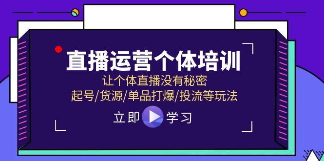 （11636期）直播运营个体培训，让个体直播没有秘密，起号/货源/单品打爆/投流等玩法-木木源码网