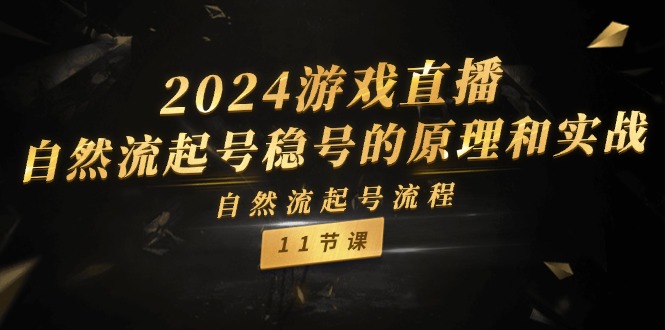 （11653期）2024游戏直播-自然流起号稳号的原理和实战，自然流起号流程（11节）-木木源码网