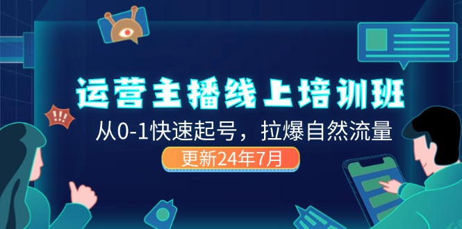 （11672期）2024运营 主播线上培训班，从0-1快速起号，拉爆自然流量 (更新24年7月)-木木源码网