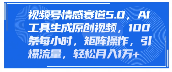 微信视频号情绪跑道5.0，AI手机软件形成原创短视频，100条一小时，引流矩阵实际操作，引爆流量-中创网_分享中创网创业资讯_最新网络项目资源-木木源码网