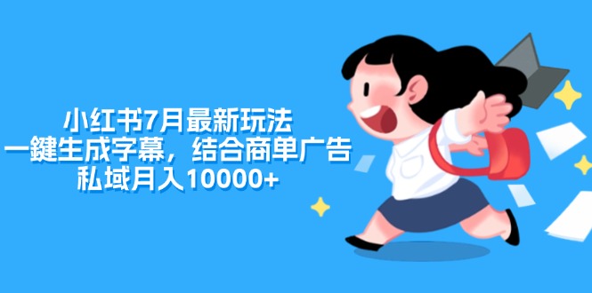 （11711期）小红书7月最新玩法，一鍵生成字幕，结合商单广告，私域月入10000+-木木源码网