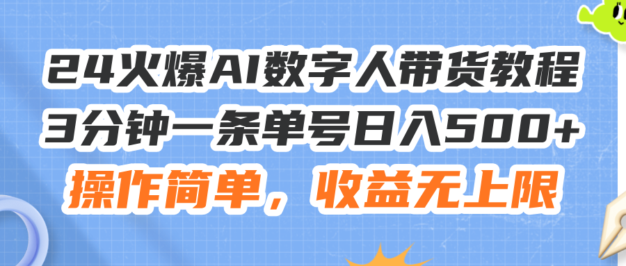 （11737期）24火爆AI数字人带货教程，3分钟一条单号日入500+，操作简单，收益无上限-木木源码网