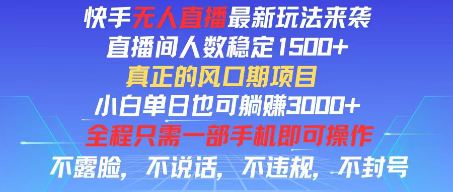 （11792期）快手无人直播全新玩法，直播间人数稳定1500+，小白单日也可躺赚3000+，…-木木源码网