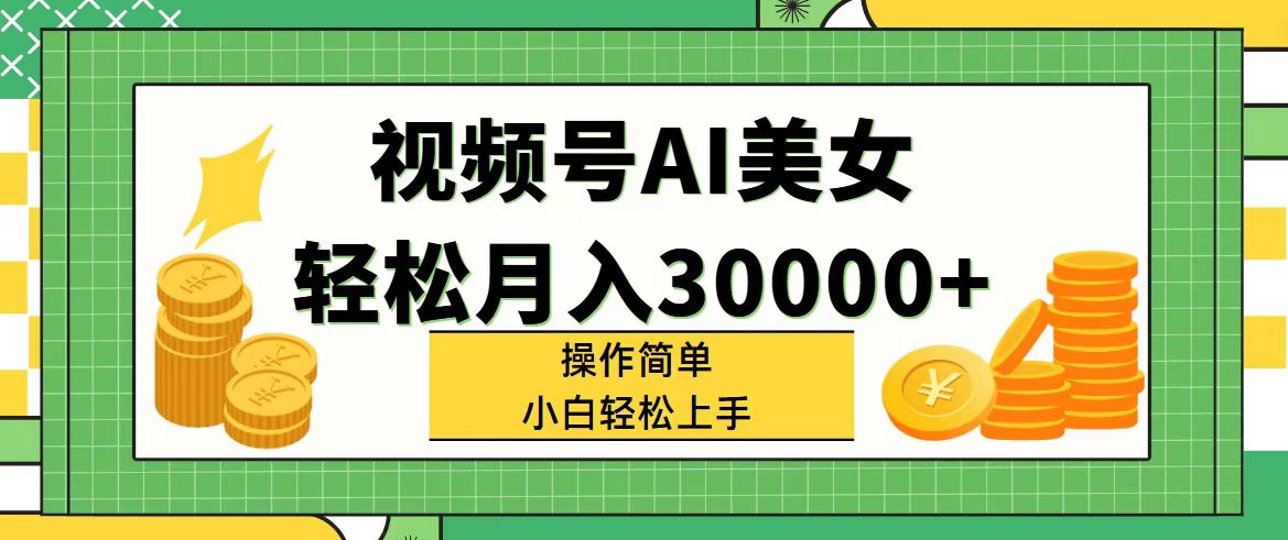 （11812期）视频号AI美女，轻松月入30000+,操作简单小白也能轻松上手-木木源码网