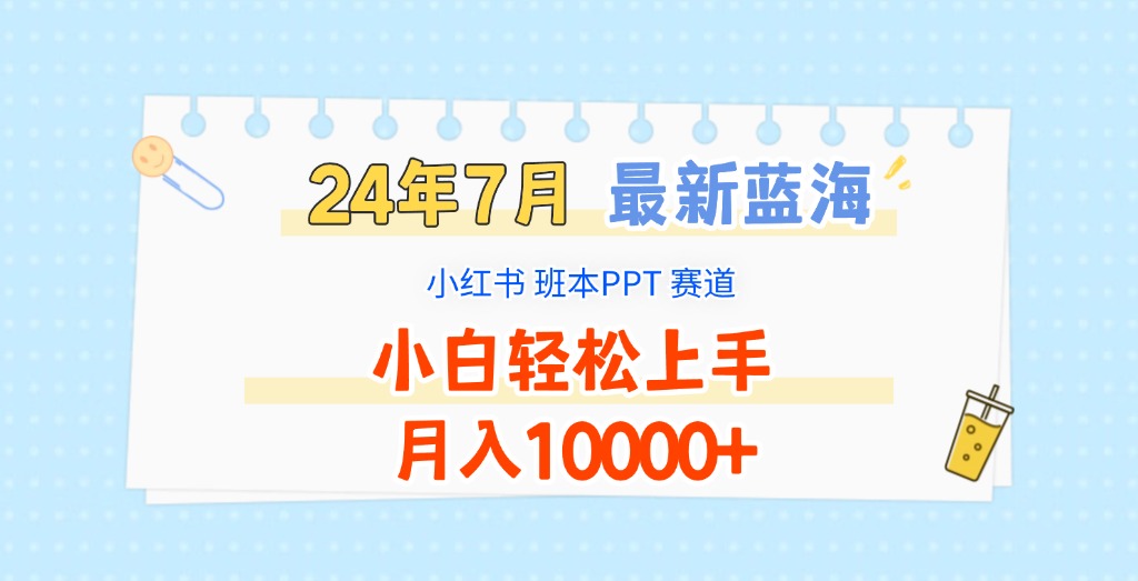 2024年7月全新瀚海跑道，小红书的班本PPT新项目，新手快速上手，月收入10000-中创网_分享中创网创业资讯_最新网络项目资源-木木源码网