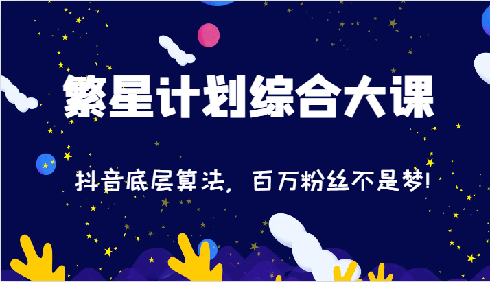 2024繁星计划综合性大课：抖音视频底层算法，百万主播指日可待!（77节）-中创网_分享中创网创业资讯_最新网络项目资源-木木源码网