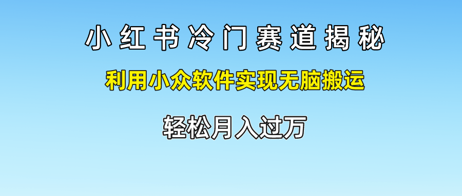 小红书的小众跑道揭密,运用小众软件完成没脑子运送，轻轻松松月入了万-中创网_分享中创网创业资讯_最新网络项目资源-木木源码网