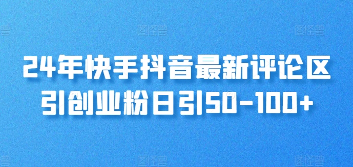 24年快手抖音最新评论区引自主创业粉日引50-100-中创网_分享中创网创业资讯_最新网络项目资源-木木源码网