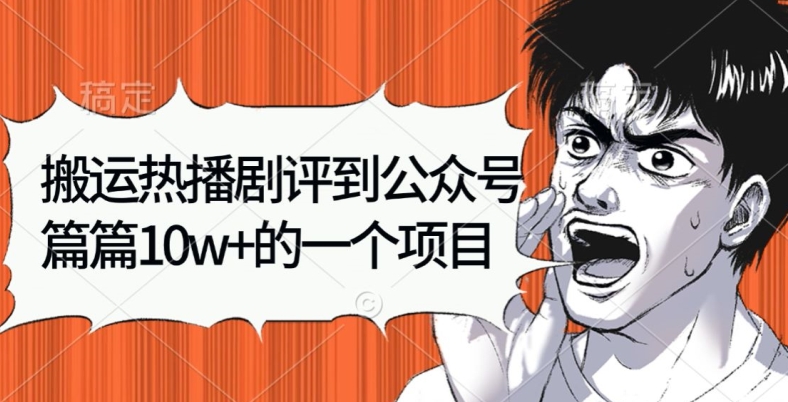 搬运热播剧评到公众号，篇篇10w的一个项目-中创网_分享中创网创业资讯_最新网络项目资源-木木源码网