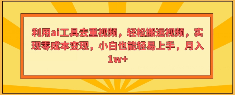 运用ai专用工具去重复短视频，轻轻松松搬运视频，完成零成本转现，新手也能轻易入门-中创网_分享中创网创业资讯_最新网络项目资源-木木源码网