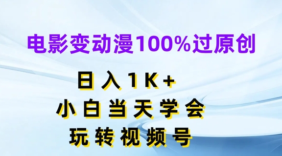 影片变动漫100%过原创设计，日入1K ，新手当日懂得，轻松玩微信视频号【揭密】-中创网_分享中创网创业资讯_最新网络项目资源-木木源码网