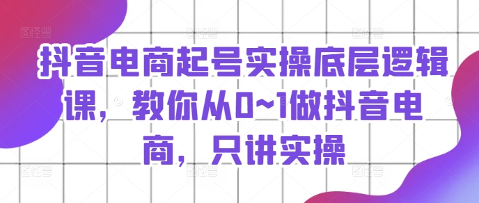 抖音直播带货养号实际操作底层思维课，教大家从0~1做抖音直播带货，只谈实际操作-中创网_分享中创网创业资讯_最新网络项目资源-木木源码网