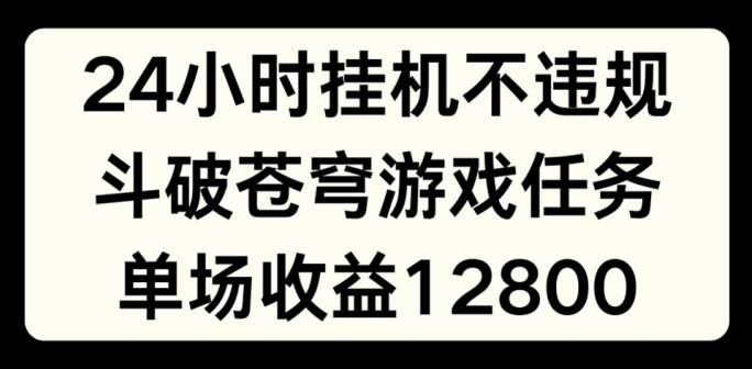 24个小时没有人挂JI不违规，斗破苍穹游戏每日任务，单场直播最大盈利1280【揭密】-中创网_分享中创网创业资讯_最新网络项目资源-木木源码网