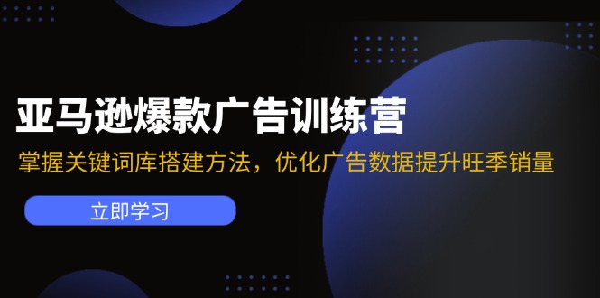 （11858期）亚马逊爆款广告训练营：掌握关键词库搭建方法，优化广告数据提升旺季销量-木木源码网