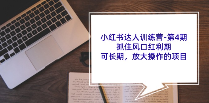 小红书达人夏令营第4期：把握住出风口风口期，可长期，变大实际操作项目-中创网_分享中创网创业资讯_最新网络项目资源-木木源码网