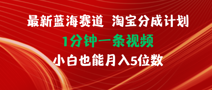 （11882期）最新蓝海项目淘宝分成计划1分钟1条视频小白也能月入五位数-木木源码网