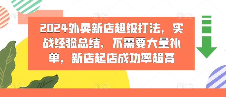 2024外卖新店超级打法，实战经验总结，不需要大量补单，新店起店成功率超高-中创网_分享中创网创业资讯_最新网络项目资源-木木源码网