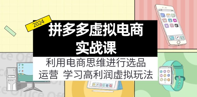 （11920期）拼多多虚拟电商实战课：利用电商思维进行选品+运营，学习高利润虚拟玩法-木木源码网