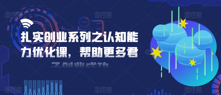 扎扎实实自主创业系列之思维能力提升课，让更多谦谦君子取得成功-中创网_分享中创网创业资讯_最新网络项目资源-木木源码网