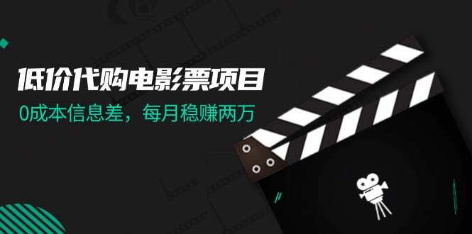 （11950期）低价代购电影票项目，0成本信息差，每月稳赚两万！-木木源码网