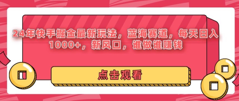 24年快手掘金新玩法，蓝海赛道，日入1k+，新风口，谁做谁赚钱-中创网_分享中创网创业资讯_最新网络项目资源-木木源码网