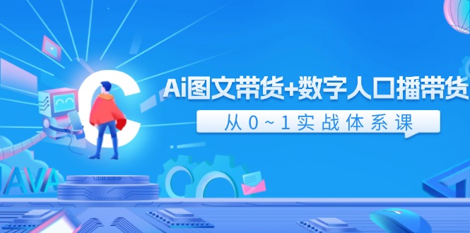 Ai图文带货+数字人口播带货，从0-1实战体系课（43节）-中创网_分享中创网创业资讯_最新网络项目资源-木木源码网