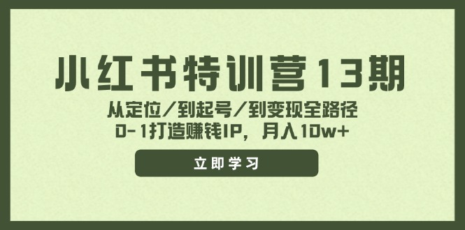 （11963期）小红书特训营13期，从定位/到起号/到变现全路径，0-1打造赚钱IP，月入10w+-木木源码网