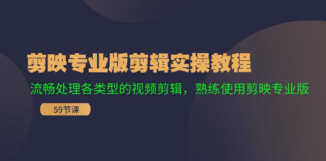 （11969期）剪映专业版剪辑实操教程：流畅处理各类型的视频剪辑，熟练使用剪映专业版-木木源码网