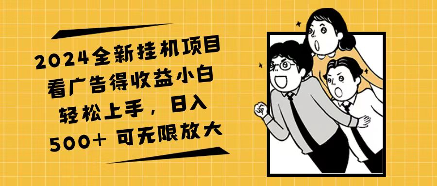 （11986期）2024全新挂机项目看广告得收益小白轻松上手，日入500+ 可无限放大-木木源码网