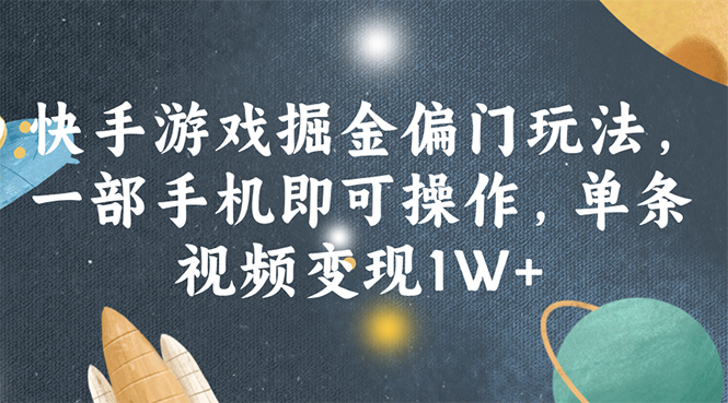 （11994期）快手游戏掘金偏门玩法，一部手机即可操作，单条视频变现1W+-木木源码网