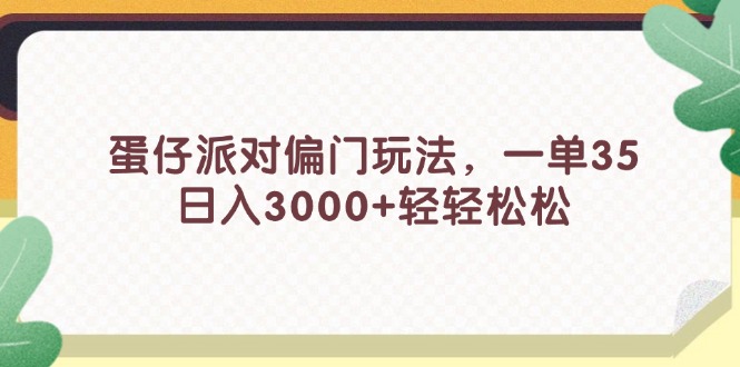 （11995期）蛋仔派对偏门玩法，一单35，日入3000+轻轻松松-木木源码网