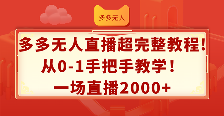 （12008期）多多无人直播超完整教程!从0-1手把手教学！一场直播2000+-木木源码网