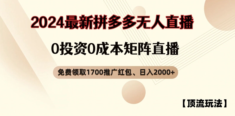 【顶流玩法】拼多多免费领取1700红包、无人直播0成本矩阵日入2000+【揭秘】-中创网_分享中创网创业资讯_最新网络项目资源-木木源码网