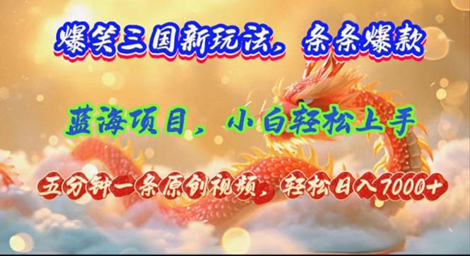 （12014期）爆笑三国新玩法每条都爆，视频收益 7000+，5 分钟原创，多种变现爽歪歪-木木源码网