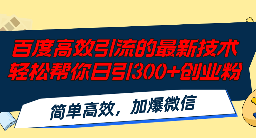 （12064期）百度高效引流的最新技术,轻松帮你日引300+创业粉,简单高效，加爆微信-木木源码网