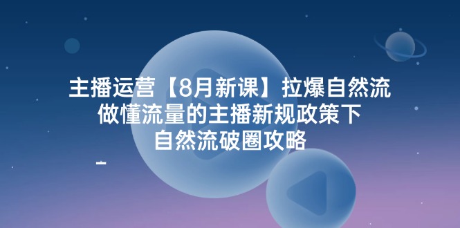 （12094期）主播运营【8月新课】拉爆自然流，做懂流量的主播新规政策下，自然流破…-木木源码网