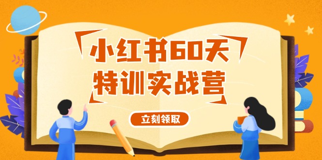 （12098期）小红书60天特训实战营（系统课）从0打造能赚钱的小红书账号（55节课）-木木源码网