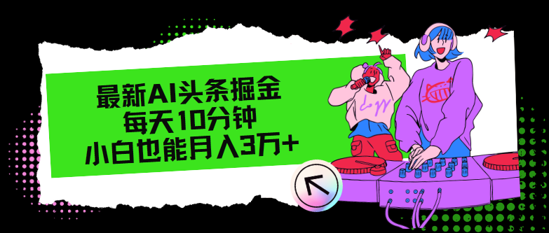 （12109期）最新AI头条掘金，每天只需10分钟，小白也能月入3万+-木木源码网