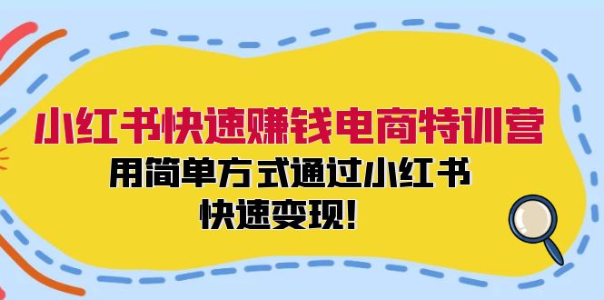 （12133期）小红书快速赚钱电商特训营：用简单方式通过小红书快速变现！-木木源码网