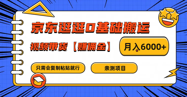 京东逛逛0基础搬运、视频带货赚佣金月入6000+ 只需要会复制粘贴就行-中创网_分享中创网创业资讯_最新网络项目资源-木木源码网