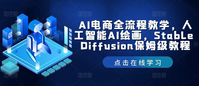 AI电商全流程教学，人工智能AI绘画，Stable Diffusion保姆级教程-中创网_分享中创网创业资讯_最新网络项目资源-木木源码网