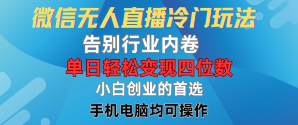 微信无人直播冷门玩法，告别行业内卷，单日轻松变现四位数，小白的创业首选【揭秘】-中创网_分享中创网创业资讯_最新网络项目资源-木木源码网