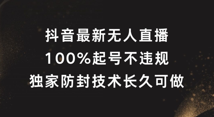 抖音最新无人直播，100%起号，独家防封技术长久可做【揭秘】-中创网_分享中创网创业资讯_最新网络项目资源-木木源码网