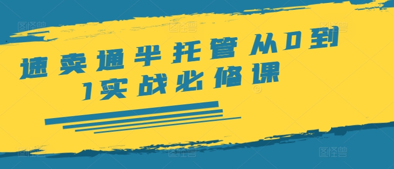 速卖通半托管从0到1实战必修课，开店/产品发布/选品/发货/广告/规则/ERP/干货等-中创网_分享中创网创业资讯_最新网络项目资源-木木源码网