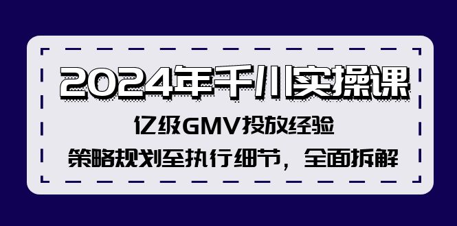 （12189期）2024年千川实操课，亿级GMV投放经验，策略规划至执行细节，全面拆解-木木源码网