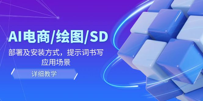 AI电商/绘图/SD/详细教程：部署及安装方式，提示词书写，应用场景-中创网_分享中创网创业资讯_最新网络项目资源-木木源码网