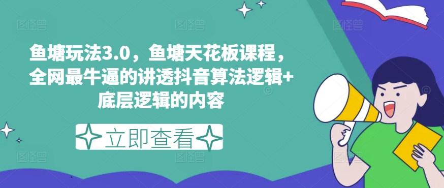 鱼塘玩法3.0，鱼塘天花板课程，全网最牛逼的讲透抖音算法逻辑+底层逻辑的内容（更新）-中创网_分享中创网创业资讯_最新网络项目资源-木木源码网