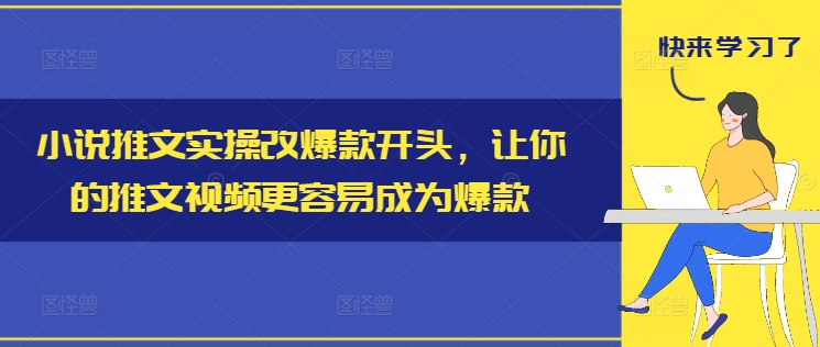 小说推文实操改爆款开头，让你的推文视频更容易成为爆款-中创网_分享中创网创业资讯_最新网络项目资源-木木源码网