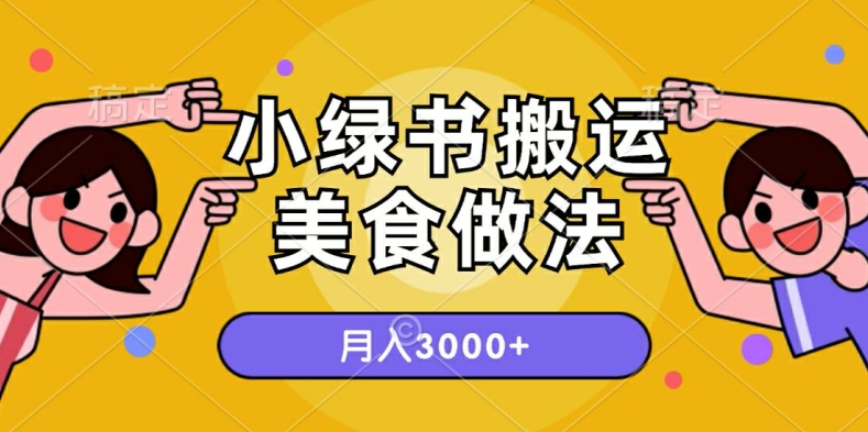 一个小绿书搬运美食做法，月入3000+的项目-中创网_分享中创网创业资讯_最新网络项目资源-木木源码网