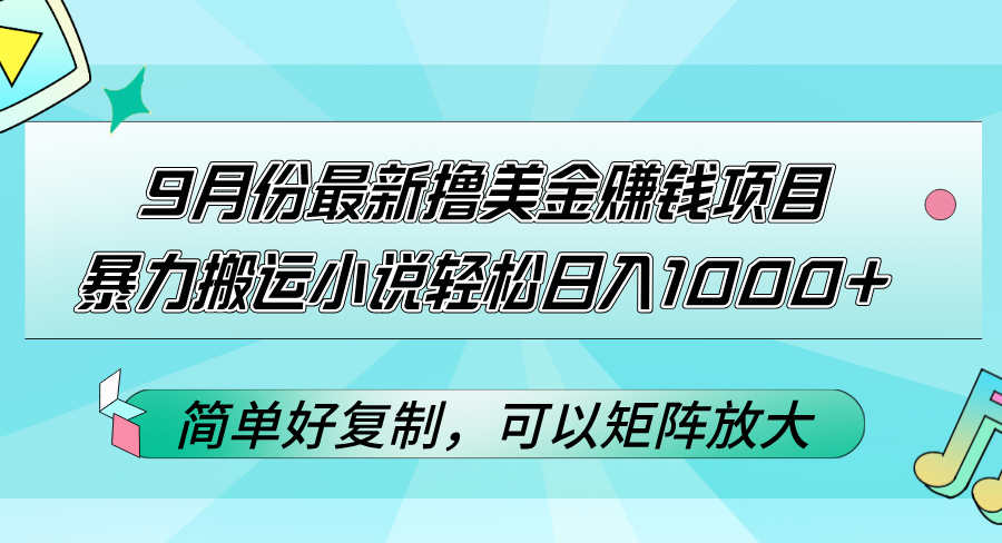 （12487期）9月份最新撸美金赚钱项目，暴力搬运小说轻松日入1000+，简单好复制可以…-木木源码网